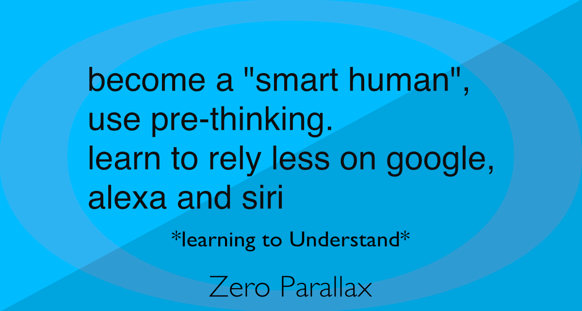 On becoming a smart human, pre-thinking and learning to rely less on google, alexa and siri. Neil Keleher.